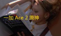 一加 Ace 2 原神定制礼盒 Pop-up 活动开启 八城联动人气火爆